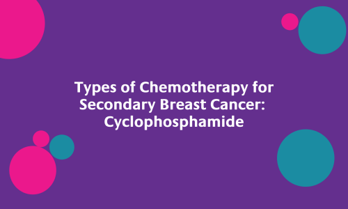 Types of Chemotherapy for Secondary Breast Cancer Cyclophosphamide