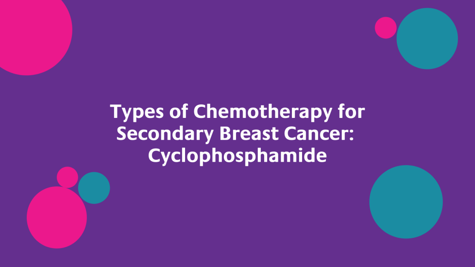 Types of Chemotherapy for Secondary Breast Cancer Cyclophosphamide